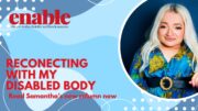 This is a promotional banner for 'Enable' magazine. The background design features a watercolor-style abstract background in soft blue and grey tones. The magazine's logo is in the top left corner, with the tagline 'The UK's leading disability and lifestyle magazine' in smaller black text beneath it. On the right side, there is a photo of a Samantha Renke in a circular bubble with a white outline. Samantha has long, platinum blonde hair, and is wearing a vibrant blue floral dress with a black belt and gold buckle. She is sitting smiling against a deep blue background. In the bottom left corner, the words 'RECONNECTING WITH MY DISABLED BODY' appear in large, white uppercase letters, followed by 'Read Samantha’s new column now' in smaller white text."